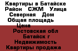 Квартиры в Батайске › Район ­ СЖМ › Улица ­ Северная › Дом ­ 1 › Общая площадь ­ 65 › Цена ­ 3 350 000 - Ростовская обл., Батайск г. Недвижимость » Квартиры продажа   . Ростовская обл.,Батайск г.